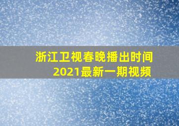 浙江卫视春晚播出时间2021最新一期视频