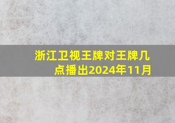 浙江卫视王牌对王牌几点播出2024年11月