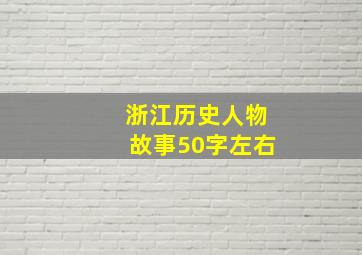 浙江历史人物故事50字左右