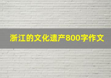 浙江的文化遗产800字作文