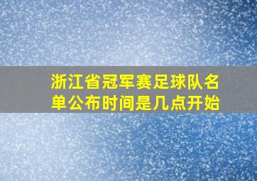 浙江省冠军赛足球队名单公布时间是几点开始