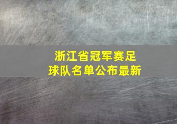 浙江省冠军赛足球队名单公布最新