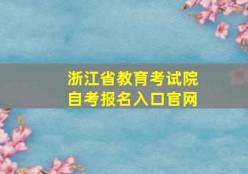 浙江省教育考试院自考报名入口官网