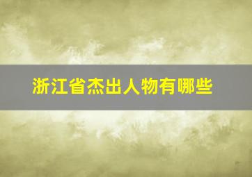 浙江省杰出人物有哪些