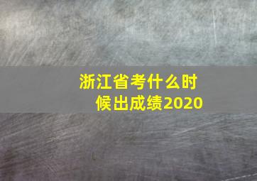 浙江省考什么时候出成绩2020