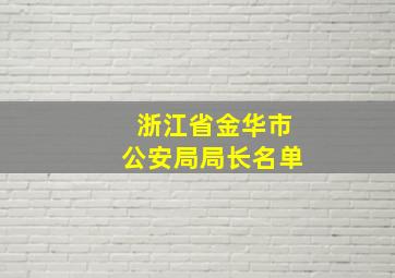 浙江省金华市公安局局长名单