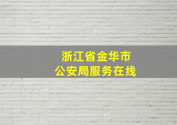 浙江省金华市公安局服务在线