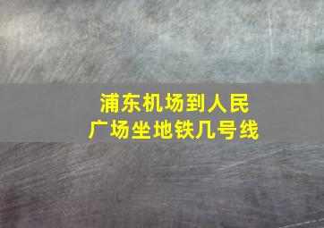 浦东机场到人民广场坐地铁几号线