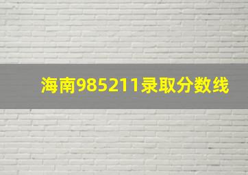 海南985211录取分数线