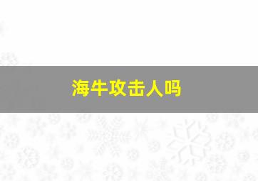 海牛攻击人吗