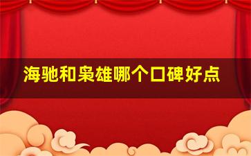 海驰和枭雄哪个口碑好点