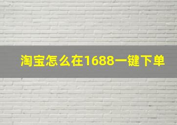 淘宝怎么在1688一键下单