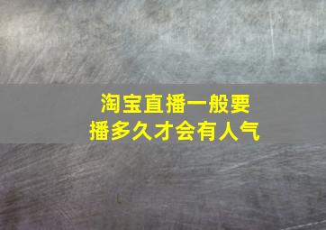 淘宝直播一般要播多久才会有人气