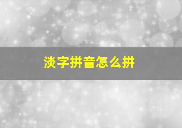 淡字拼音怎么拼