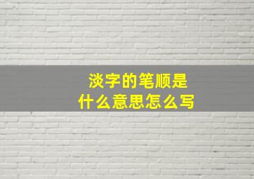 淡字的笔顺是什么意思怎么写