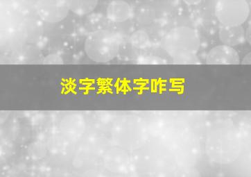 淡字繁体字咋写