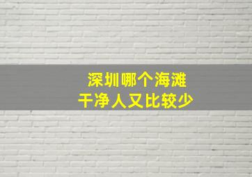 深圳哪个海滩干净人又比较少