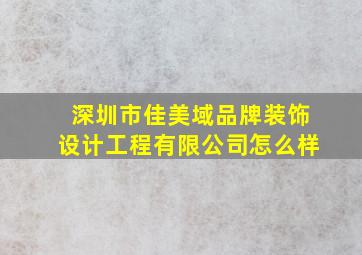 深圳市佳美域品牌装饰设计工程有限公司怎么样