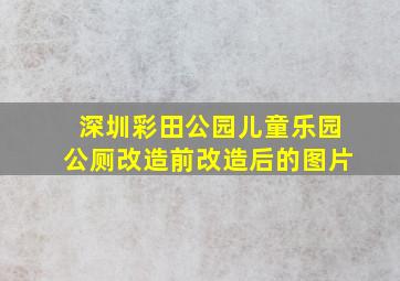 深圳彩田公园儿童乐园公厕改造前改造后的图片