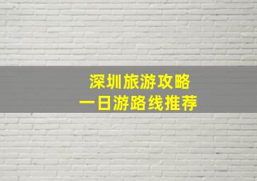 深圳旅游攻略一日游路线推荐