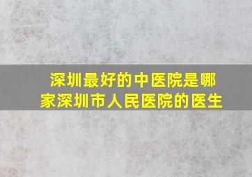 深圳最好的中医院是哪家深圳市人民医院的医生