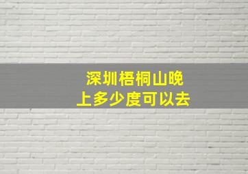 深圳梧桐山晚上多少度可以去