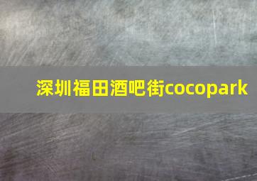 深圳福田酒吧街cocopark