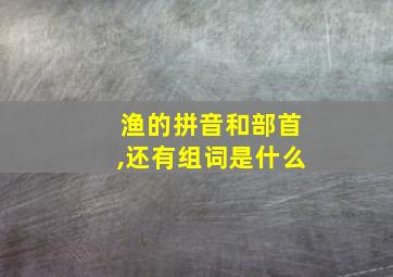 渔的拼音和部首,还有组词是什么