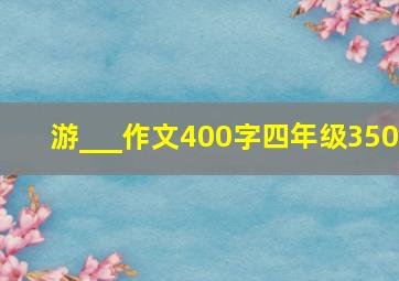 游___作文400字四年级350