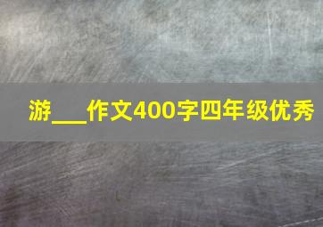 游___作文400字四年级优秀