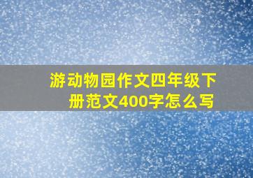 游动物园作文四年级下册范文400字怎么写