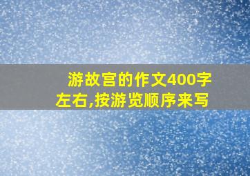 游故宫的作文400字左右,按游览顺序来写