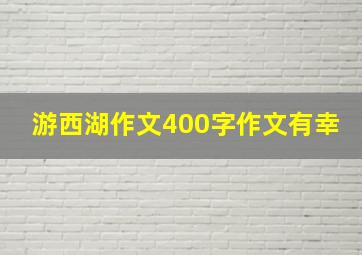 游西湖作文400字作文有幸