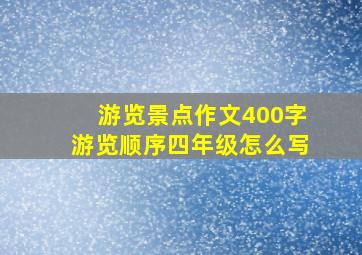 游览景点作文400字游览顺序四年级怎么写