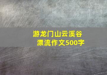 游龙门山云溪谷漂流作文500字