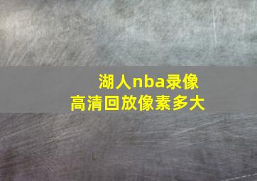 湖人nba录像高清回放像素多大