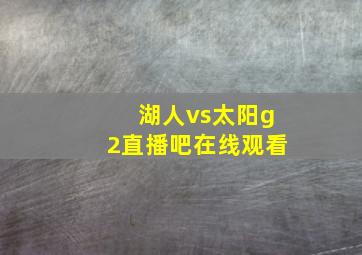 湖人vs太阳g2直播吧在线观看