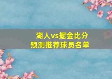 湖人vs掘金比分预测推荐球员名单