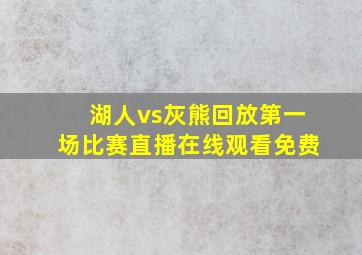 湖人vs灰熊回放第一场比赛直播在线观看免费