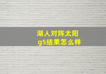 湖人对阵太阳g5结果怎么样