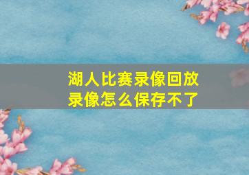 湖人比赛录像回放录像怎么保存不了