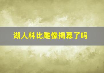 湖人科比雕像揭幕了吗