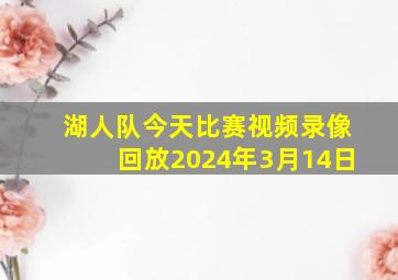 湖人队今天比赛视频录像回放2024年3月14日