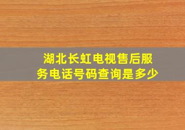 湖北长虹电视售后服务电话号码查询是多少