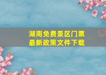 湖南免费景区门票最新政策文件下载