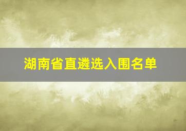 湖南省直遴选入围名单