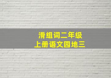 滑组词二年级上册语文园地三