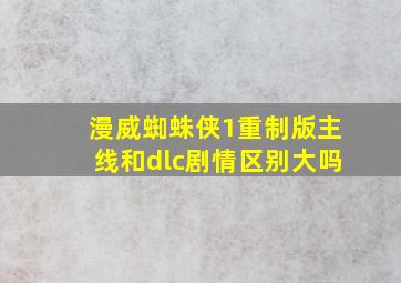 漫威蜘蛛侠1重制版主线和dlc剧情区别大吗