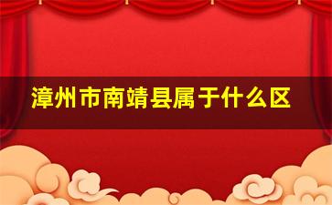 漳州市南靖县属于什么区