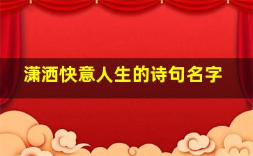 潇洒快意人生的诗句名字